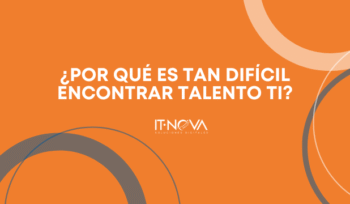 ¿Por qué es tan difícil encontrar talento TI?